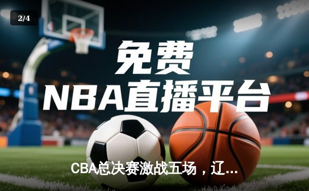 CBA总决赛激战五场，辽宁本钢3-2逆转浙江广厦勇夺队史第三冠 - 2