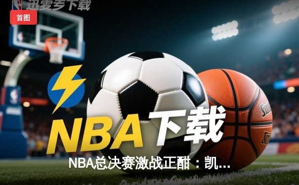 NBA总决赛激战正酣：凯尔特人险胜独行侠，塔图姆狂砍40分助队夺赛点