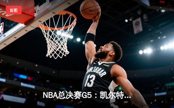 NBA总决赛G5：凯尔特人险胜独行侠夺赛点，塔图姆布朗合砍61分